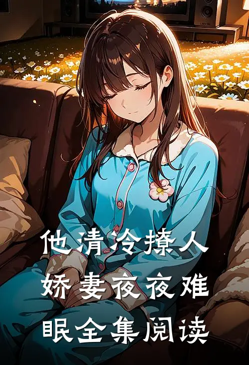 他清冷撩人，娇妻夜夜难眠全集阅读
