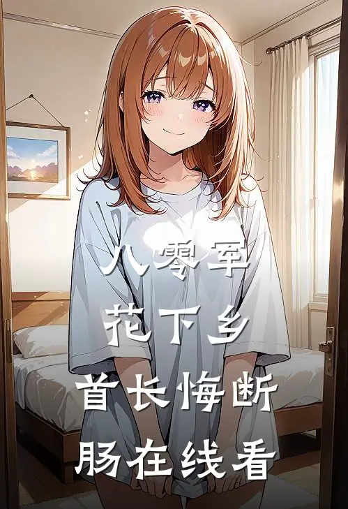 八零军花下乡，首长悔断肠在线看