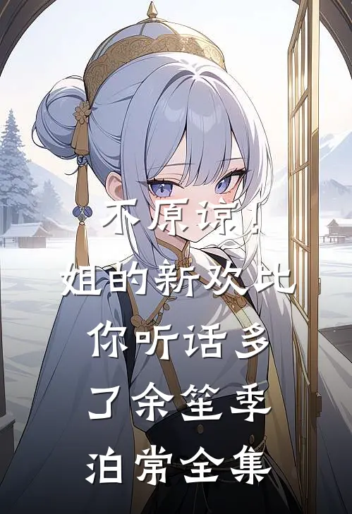 不原谅！姐的新欢比你听话多了余笙季泊常全集