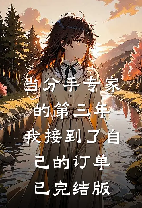 当分手专家的第三年，我接到了自己的订单已完结版