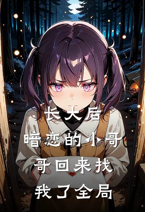 长大后，暗恋的小哥哥回来找我了全局