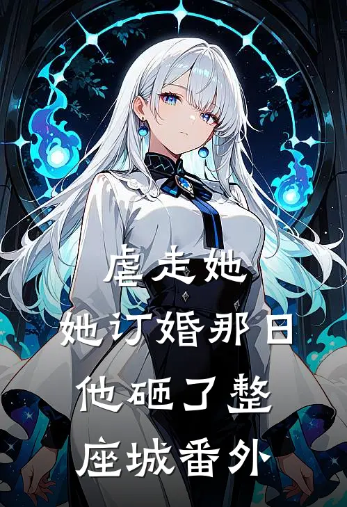 虐走她，她订婚那日他砸了整座城番外