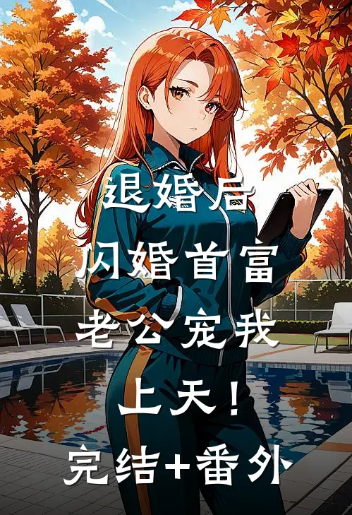 退婚后，闪婚首富老公宠我上天！完结+番外