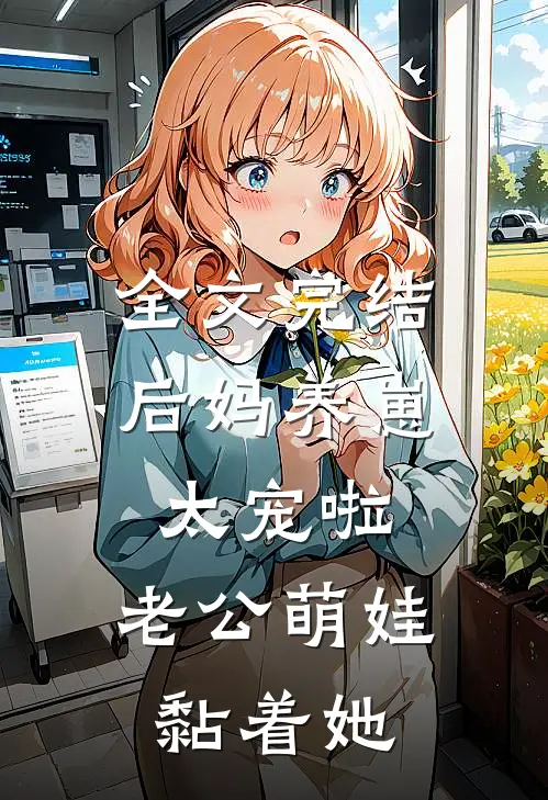 全文完结后妈养崽：太宠啦，老公萌娃黏着她