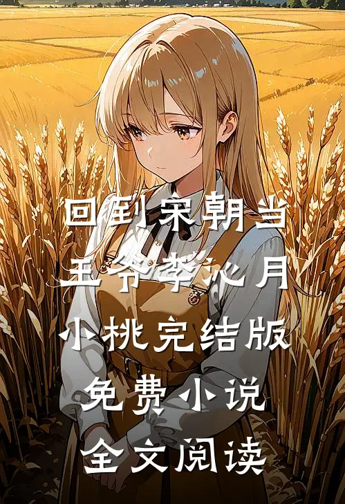 回到宋朝当王爷李沁月小桃完结版免费小说全文阅读