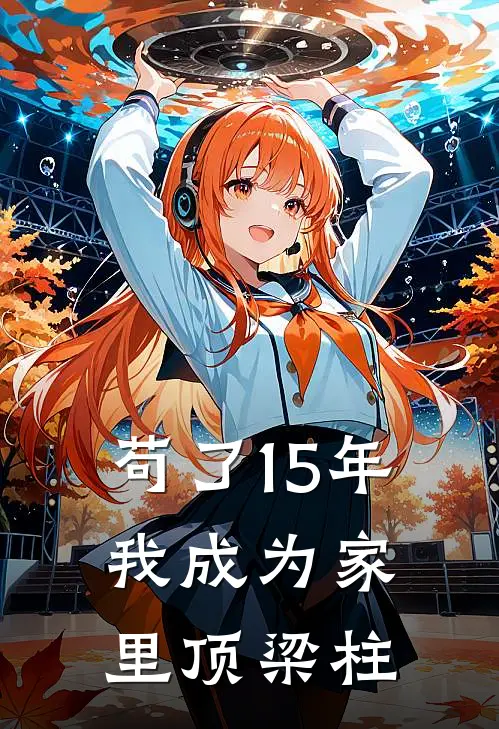苟了15年,我成为家里顶梁柱免费阅读