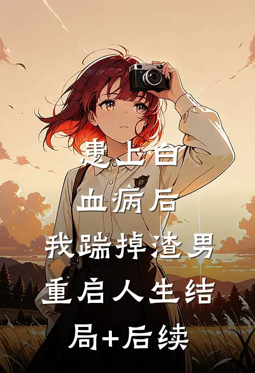 患上白血病后，我踹掉渣男重启人生结局+后续
