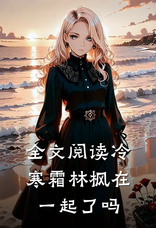全文阅读冷寒霜林枫在一起了吗