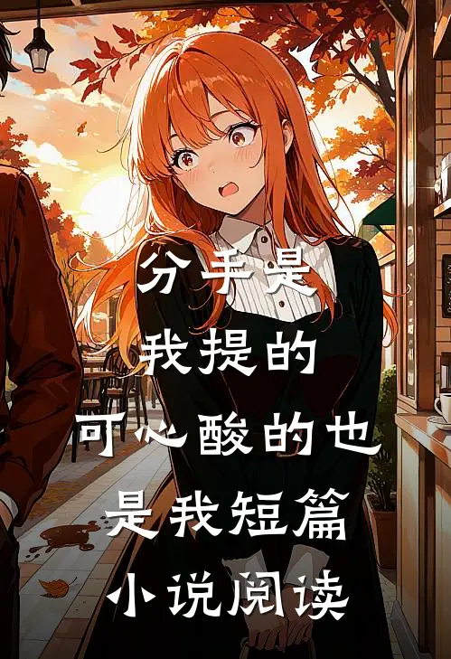 分手是我提的，可心酸的也是我短篇小说阅读