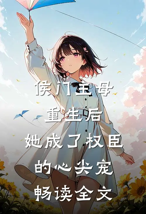 侯门主母重生后，她成了权臣的心尖宠畅读全文