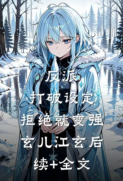 反派：打破设定，拒绝就变强玄儿江玄后续+全文