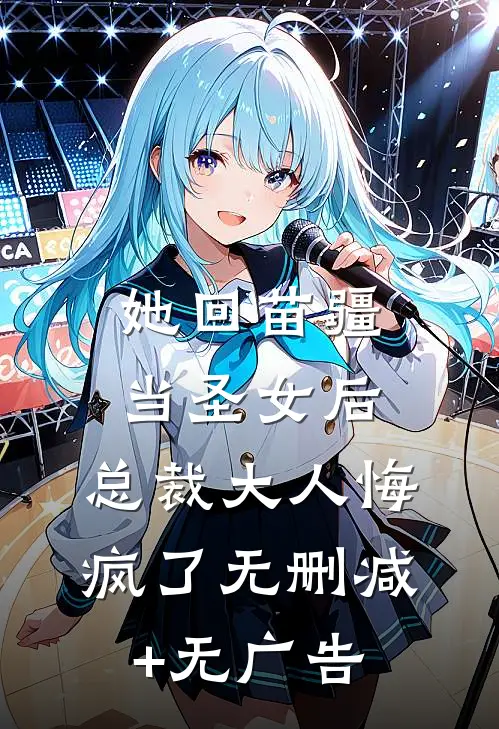她回苗疆当圣女后，总裁大人悔疯了无删减+无广告