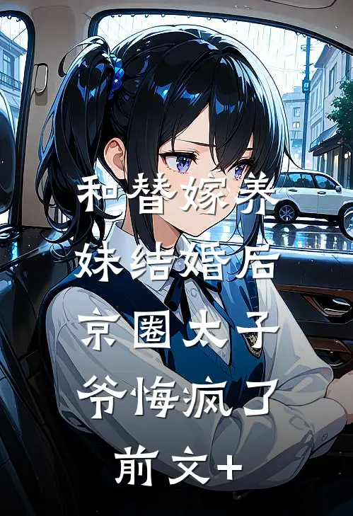 和替嫁养妹结婚后，京圈太子爷悔疯了前文+