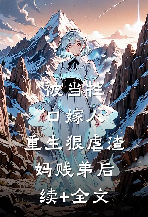 被当牲口嫁人，重生狠虐渣妈贱弟后续+全文