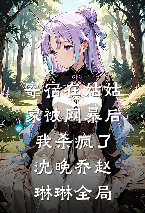 寄宿在姑姑家被网暴后，我杀疯了沈晚乔赵琳琳全局