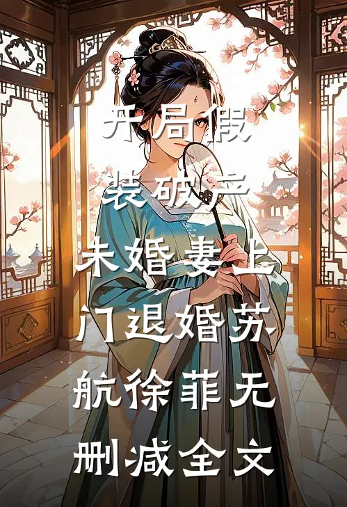 开局假装破产，未婚妻上门退婚苏航徐菲无删减全文