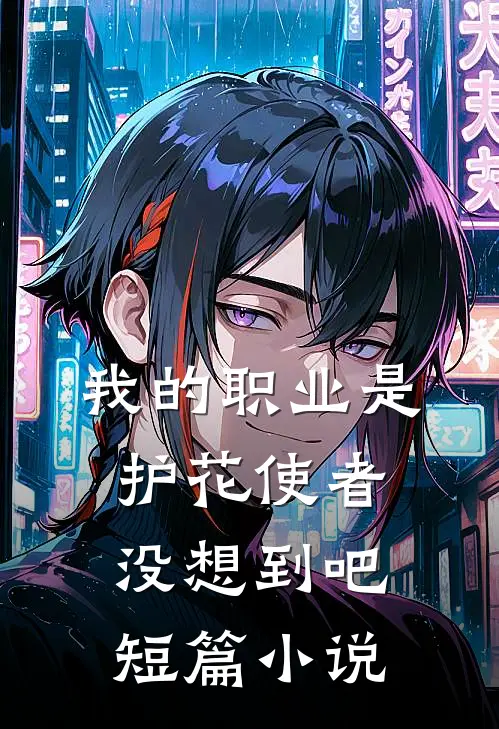 我的职业是护花使者，没想到吧短篇小说