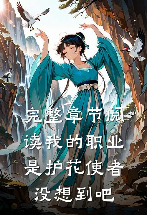 完整章节阅读我的职业是护花使者，没想到吧