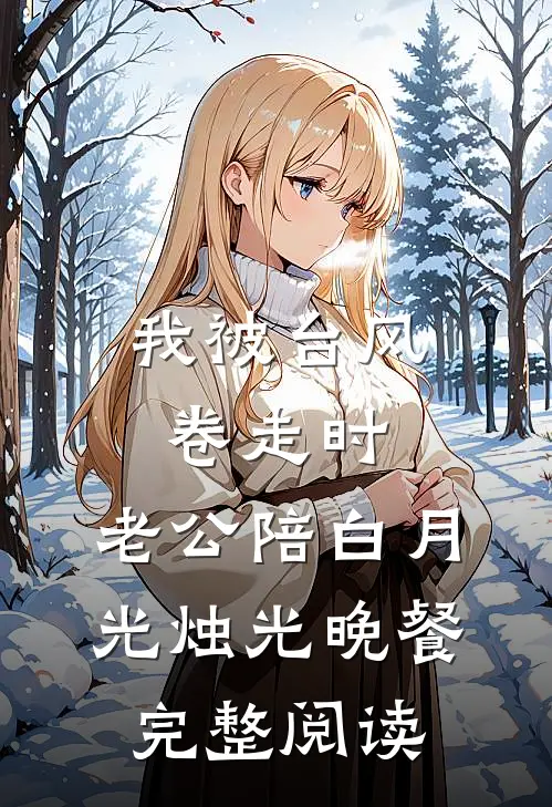 我被台风卷走时，老公陪白月光烛光晚餐完整阅读