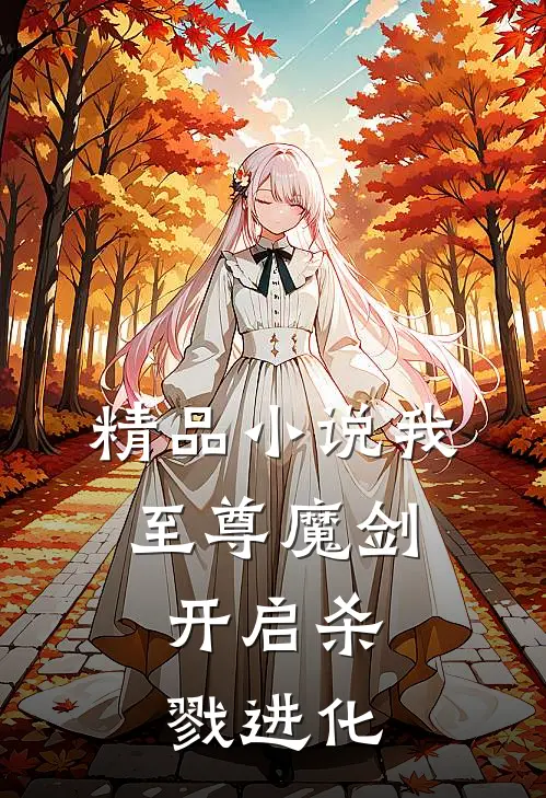 精品小说我，至尊魔剑，开启杀戮进化