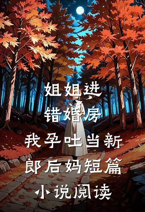 姐姐进错婚房，我孕吐当新郎后妈短篇小说阅读