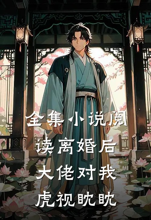全集小说阅读离婚后，大佬对我虎视眈眈