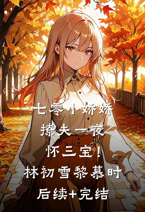 七零小娇娇，撩夫一夜怀三宝！林初雪黎慕时后续+完结