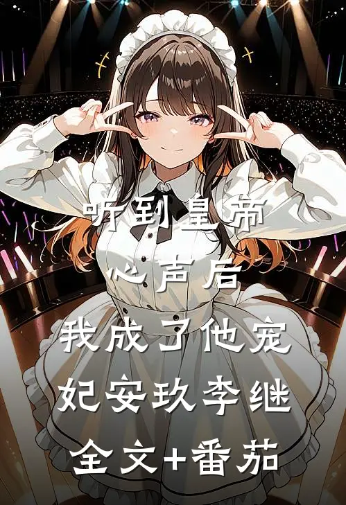 听到皇帝心声后，我成了他宠妃安玖李继全文+番茄