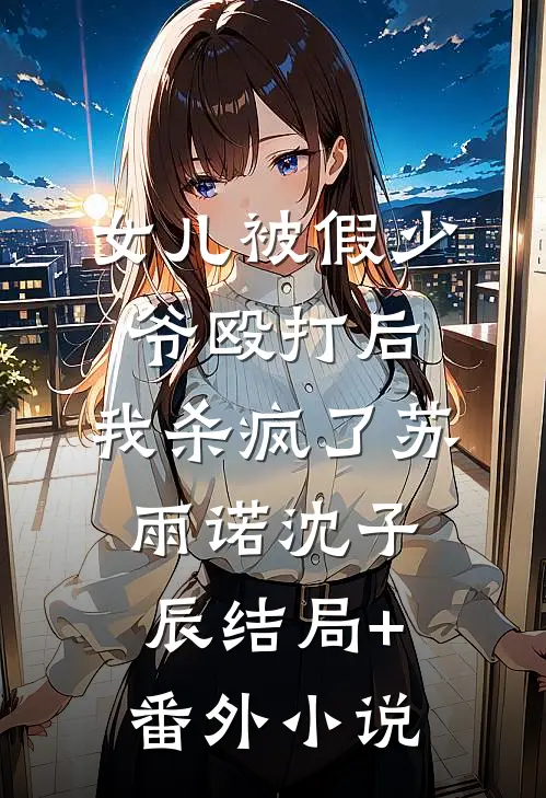 女儿被假少爷殴打后，我杀疯了苏雨诺沈子辰结局+番外小说