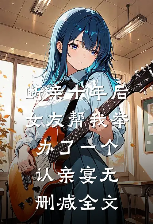 断亲十年后，女友帮我举办了一个认亲宴无删减全文
