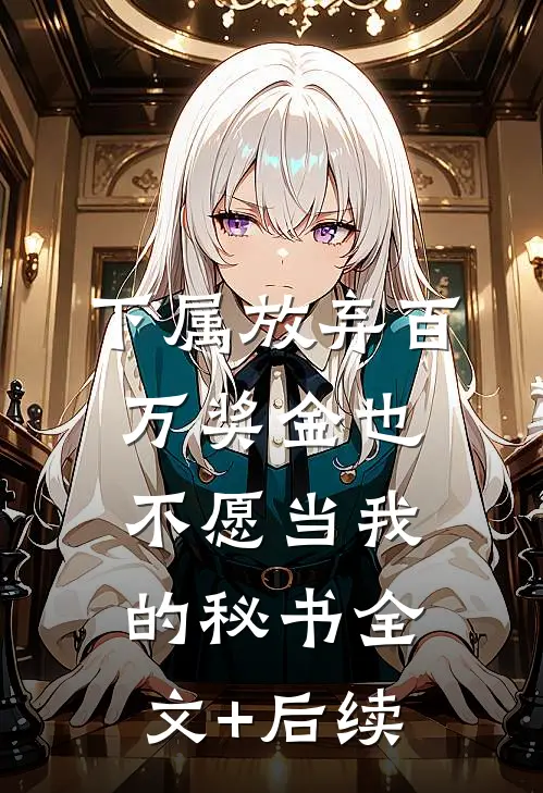 下属放弃百万奖金也不愿当我的秘书全文+后续