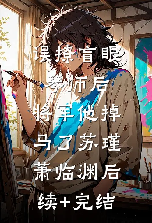 误撩盲眼琴师后，将军他掉马了苏瑾萧临渊后续+完结