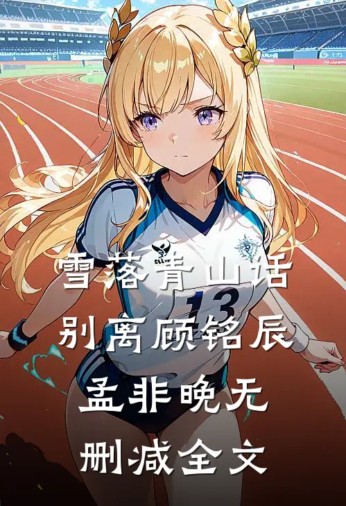 雪落青山话别离顾铭辰孟非晚无删减全文