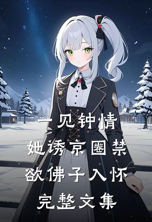 一见钟情：她诱京圈禁欲佛子入怀完整文集
