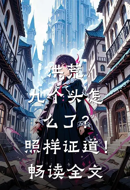 洪荒：九个头怎么了？照样证道！畅读全文