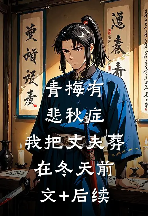 青梅有悲秋症，我把丈夫葬在冬天前文+后续