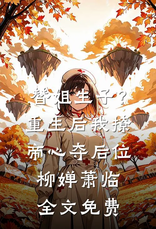 替姐生子？重生后我撩帝心夺后位柳婵萧临全文免费