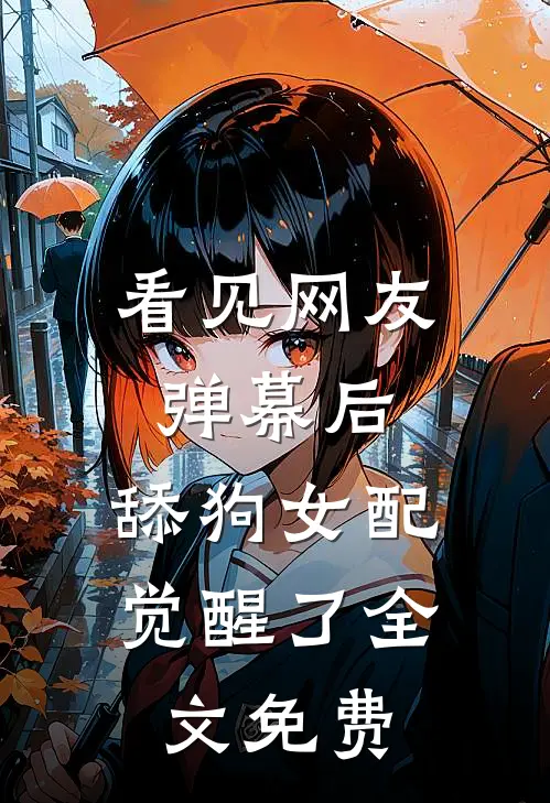 看见网友弹幕后，舔狗女配觉醒了全文免费