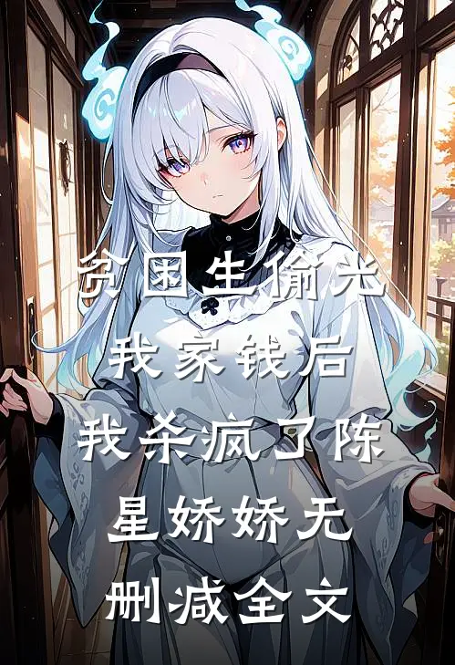 贫困生偷光我家钱后，我杀疯了陈星娇娇无删减全文