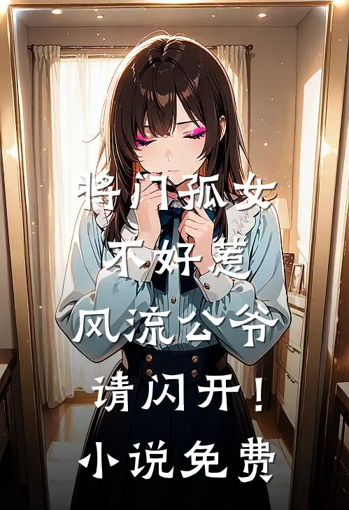 将门孤女不好惹，风流公爷请闪开！小说免费