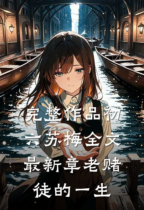 完整作品初六苏梅全文最新章老赌徒的一生