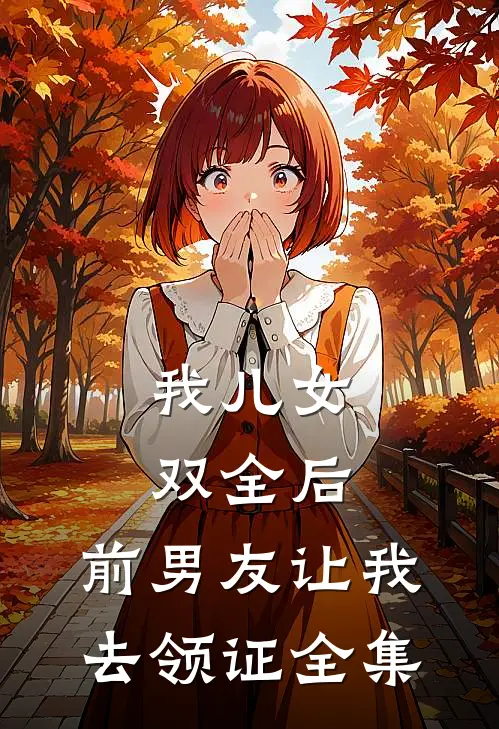 我儿女双全后，前男友让我去领证全集