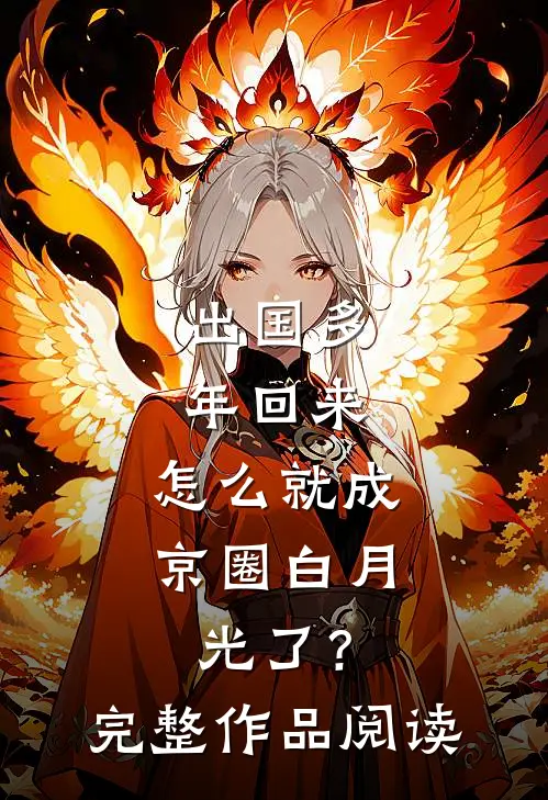 出国多年回来，怎么就成京圈白月光了？完整作品阅读