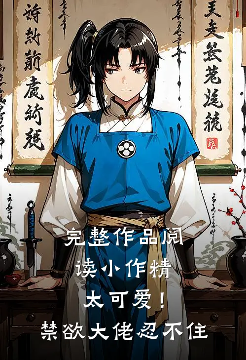 完整作品阅读小作精太可爱！禁欲大佬忍不住