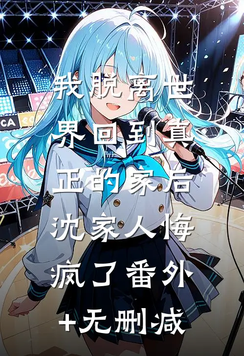 我脱离世界回到真正的家后，沈家人悔疯了番外+无删减