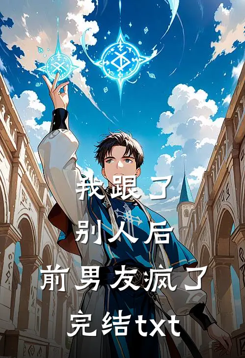 我跟了别人后，前男友疯了完结txt