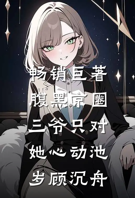 畅销巨著腹黑京圈三爷只对她心动池岁顾沉舟