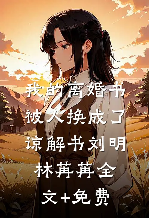 我的离婚书被人换成了谅解书刘明林苒苒全文+免费