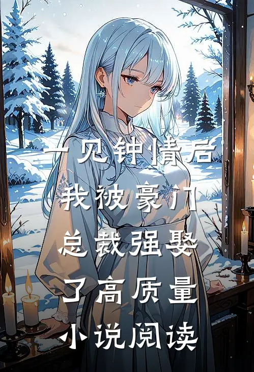 一见钟情后，我被豪门总裁强娶了高质量小说阅读