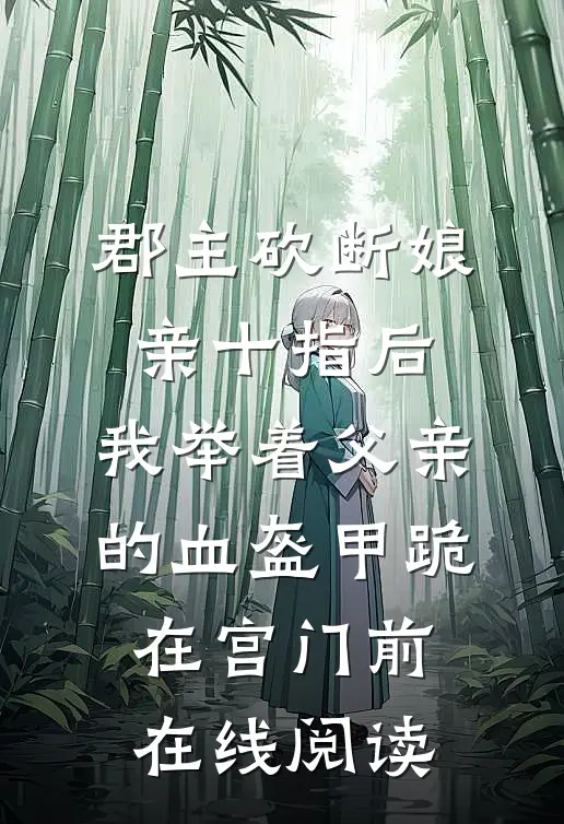 郡主砍断娘亲十指后，我举着父亲的血盔甲跪在宫门前在线阅读